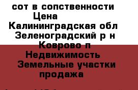 12сот в сопственности › Цена ­ 850 000 - Калининградская обл., Зеленоградский р-н, Коврово п. Недвижимость » Земельные участки продажа   